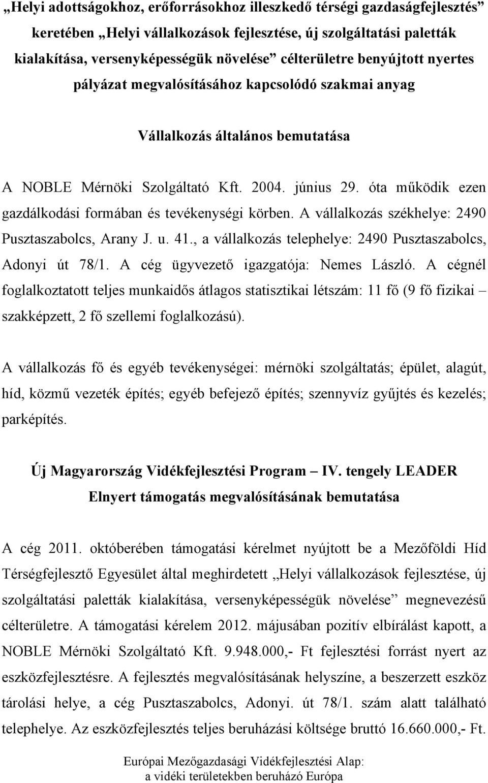 óta működik ezen gazdálkodási formában és tevékenységi körben. A vállalkozás székhelye: 2490 Pusztaszabolcs, Arany J. u. 41., a vállalkozás telephelye: 2490 Pusztaszabolcs, Adonyi út 78/1.