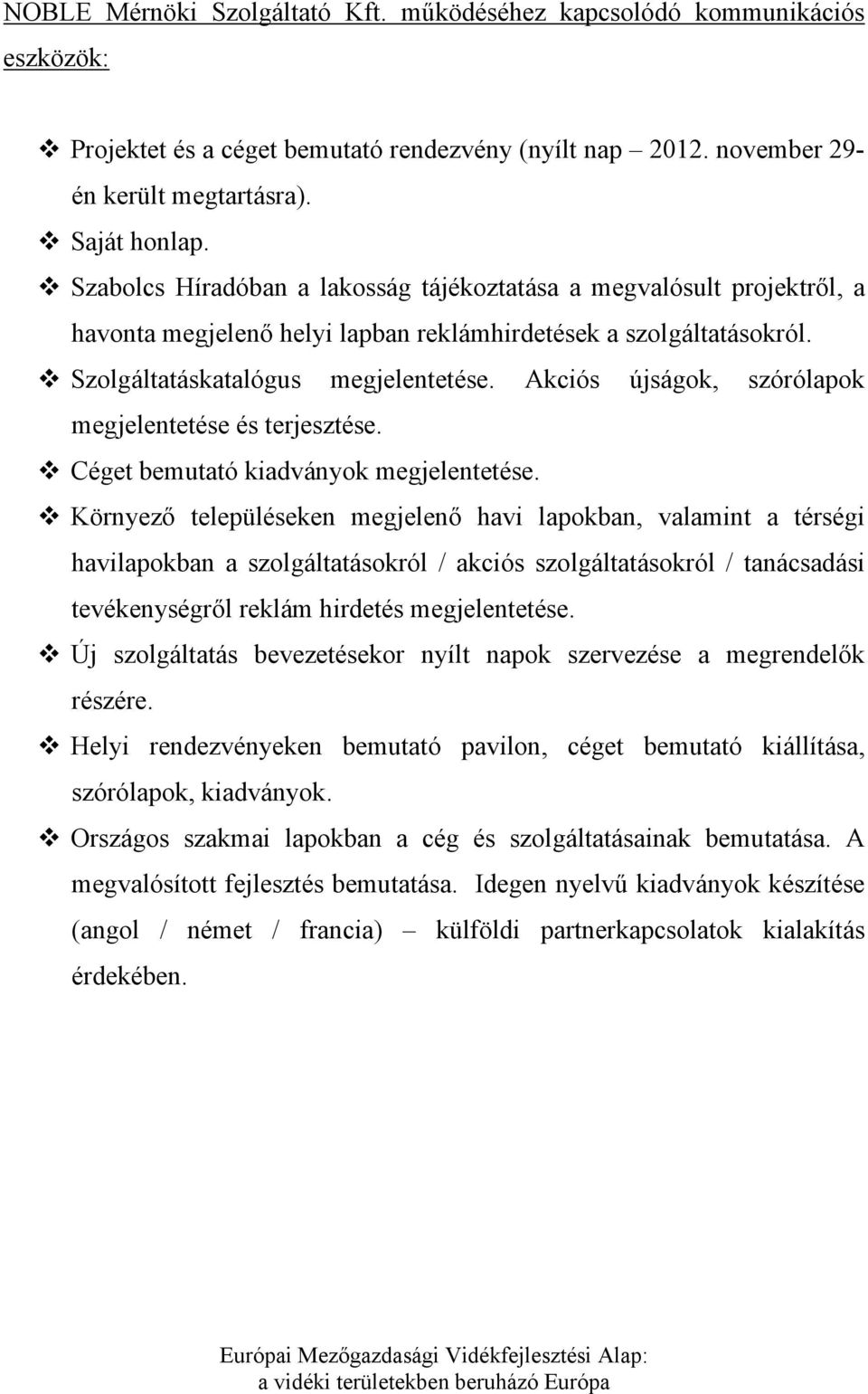 Akciós újságok, szórólapok megjelentetése és terjesztése. Céget bemutató kiadványok megjelentetése.