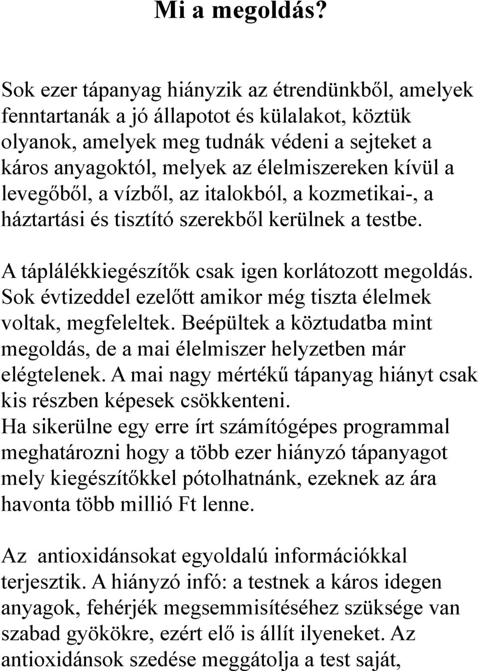 levegőből, a vízből, az italokból, a kozmetikai-, a háztartási és tisztító szerekből kerülnek a testbe. A táplálékkiegészítők csak igen korlátozott megoldás.