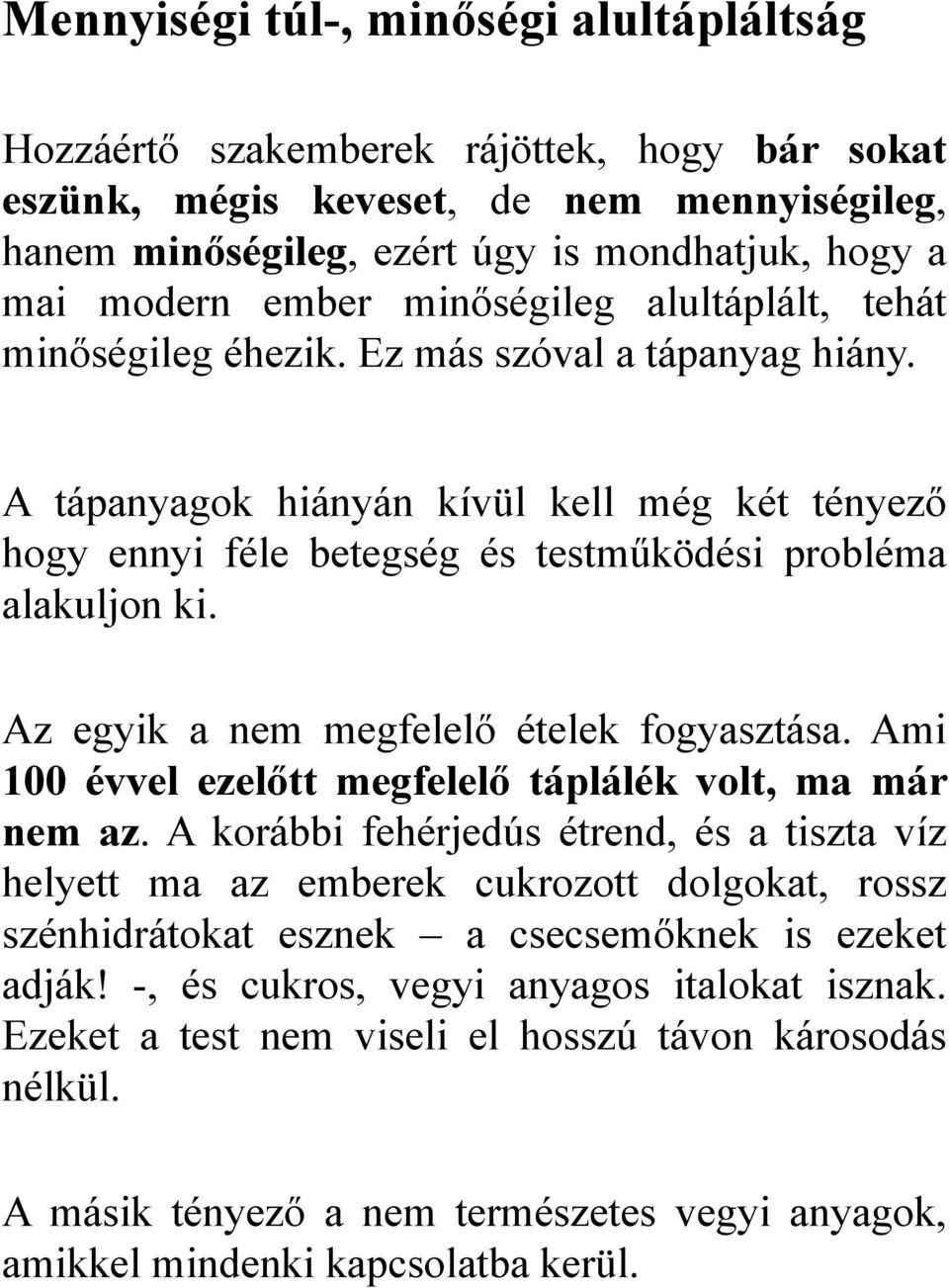 Az egyik a nem megfelelő ételek fogyasztása. Ami 100 évvel ezelőtt megfelelő táplálék volt, ma már nem az.