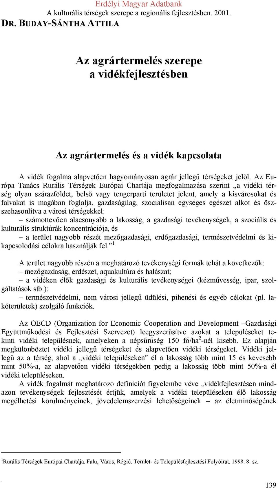 foglalja, gazdaságilag, szociálisan egységes egészet alkot és öszszehasonlítva a városi térségekkel: számottevően alacsonyabb a lakosság, a gazdasági tevékenységek, a szociális és kulturális