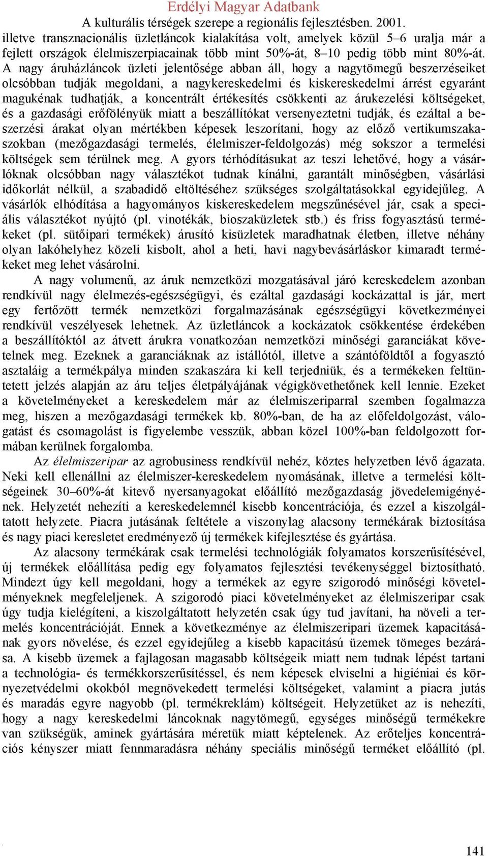 értékesítés csökkenti az árukezelési költségeket, és a gazdasági erőfölényük miatt a beszállítókat versenyeztetni tudják, és ezáltal a beszerzési árakat olyan mértékben képesek leszorítani, hogy az