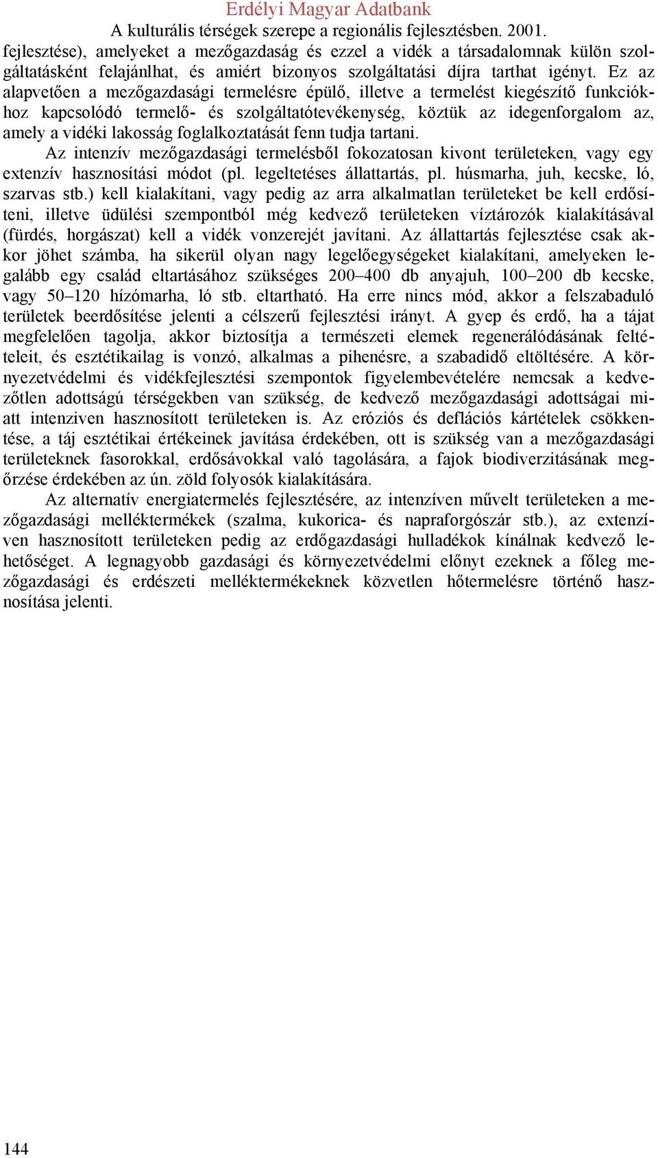 foglalkoztatását fenn tudja tartani. Az intenzív mezőgazdasági termelésből fokozatosan kivont területeken, vagy egy extenzív hasznosítási módot (pl. legeltetéses állattartás, pl.