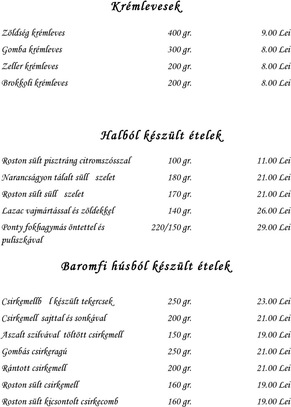 00 Lei Ponty fokhagymás öntettel és puliszkával 220/150 gr. 29.00 Lei Baromfi húsból készült ételek Csirkemellb l készült tekercsek 250 gr. 23.00 Lei Csirkemell sajttal és sonkával 200 gr. 21.