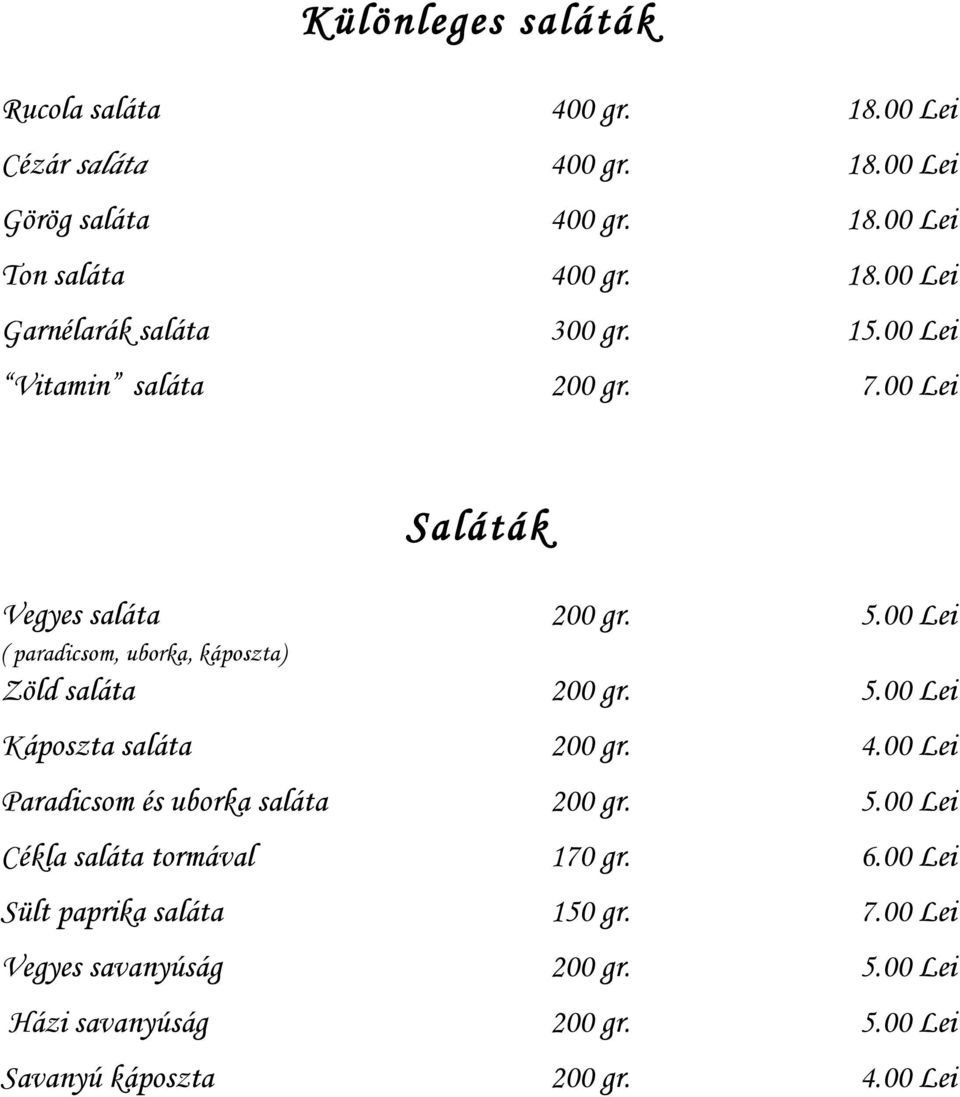 4.00 Lei Paradicsom és uborka saláta 200 gr. 5.00 Lei Cékla saláta tormával 170 gr. 6.00 Lei Sült paprika saláta 150 gr. 7.
