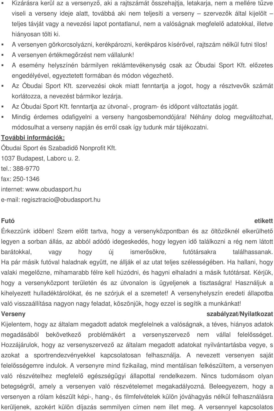 A versenyen értékmegőrzést nem vállalunk! A esemény helyszínén bármilyen reklámtevékenység csak az Óbudai Sport Kft. előzetes engedélyével, egyeztetett formában és módon végezhető.