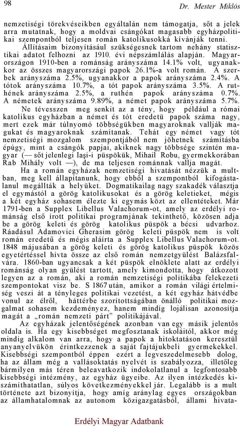 Állításaim bizonyításául szükségesnek tartom nehány statisztikai adatot felhozni az 1910. évi népszámlálás alapján. Magyarországon 1910-ben a románság arányszáma 14.