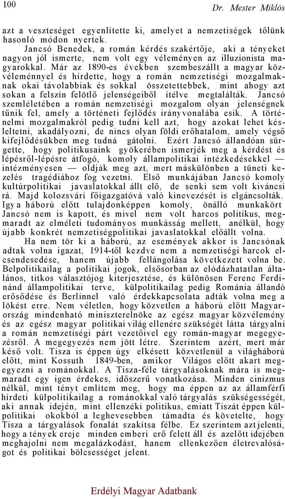 Már az 1890-es években szembeszállt a magyar közvéleménnyel és hírdette, hogy a román nemzetiségi mozgalmaknak okai távolabbiak és sokkal összetettebbek, mint ahogy azt sokan a felszín felötlő