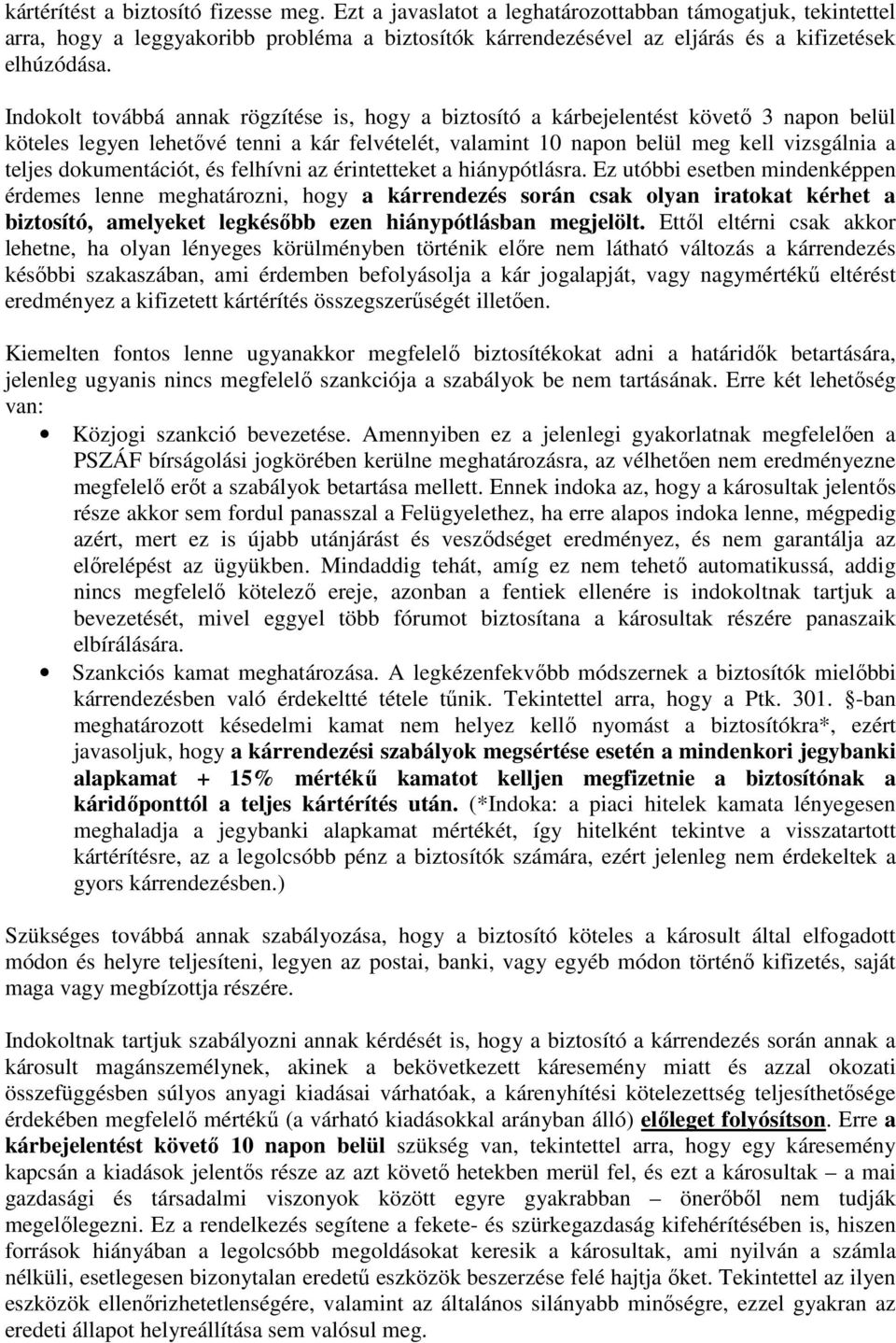 Indokolt továbbá annak rögzítése is, hogy a biztosító a kárbejelentést követő 3 napon belül köteles legyen lehetővé tenni a kár felvételét, valamint 10 napon belül meg kell vizsgálnia a teljes