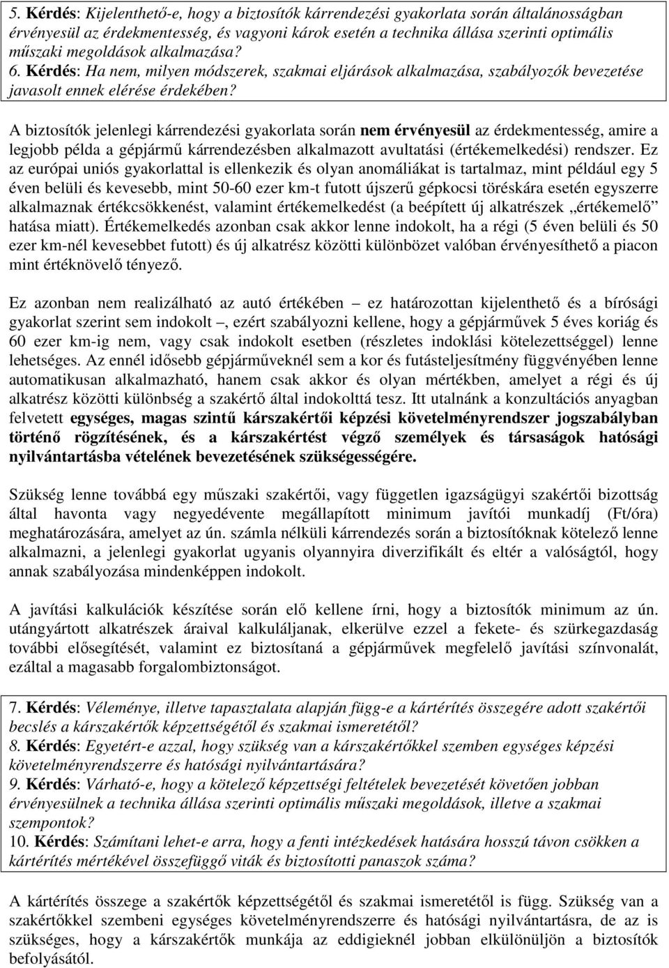 A biztosítók jelenlegi kárrendezési gyakorlata során nem érvényesül az érdekmentesség, amire a legjobb példa a gépjármű kárrendezésben alkalmazott avultatási (értékemelkedési) rendszer.