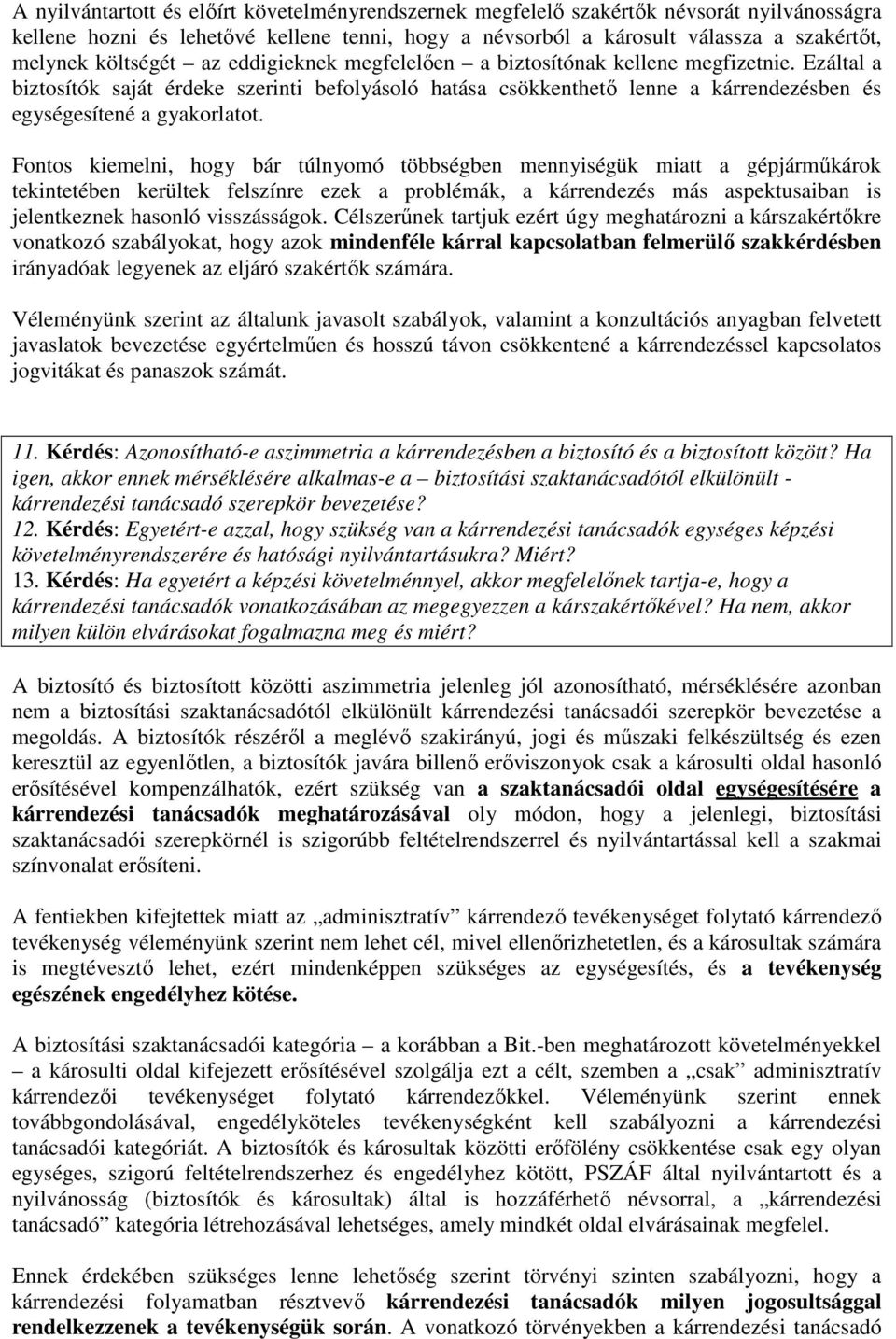 Ezáltal a biztosítók saját érdeke szerinti befolyásoló hatása csökkenthető lenne a kárrendezésben és egységesítené a gyakorlatot.