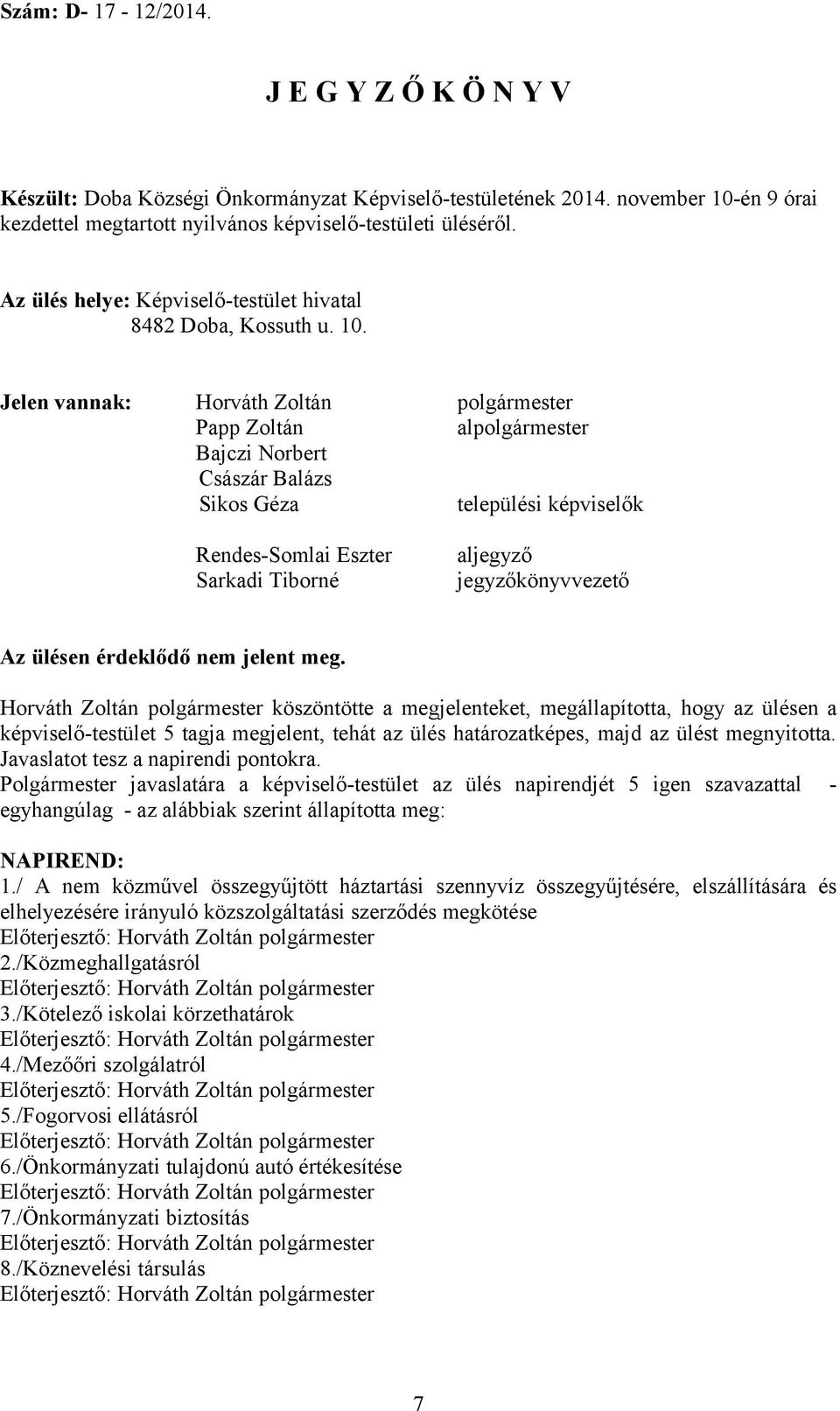 Jelen vannak: Horváth Zoltán polgármester Papp Zoltán alpolgármester Bajczi Norbert Császár Balázs Sikos Géza települési képviselők Rendes-Somlai Eszter Sarkadi Tiborné aljegyző jegyzőkönyvvezető Az