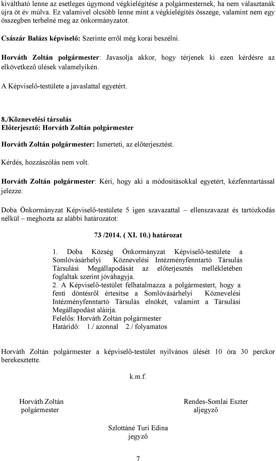 Horváth Zoltán polgármester: Javasolja akkor, hogy térjenek ki ezen kérdésre az elkövetkező ülések valamelyikén. A Képviselő-testülete a javaslattal egyetért. 8.