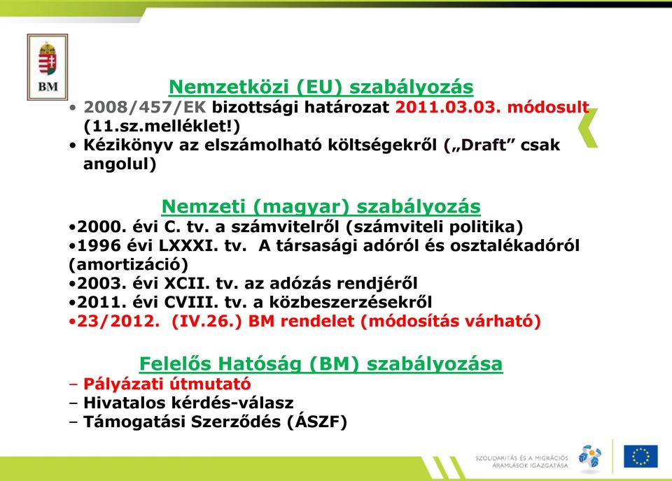 a számvitelről (számviteli politika) 1996 évi LXXXI. tv. A társasági adóról és osztalékadóról (amortizáció) 2003. évi XCII. tv. az adózás rendjéről 2011.