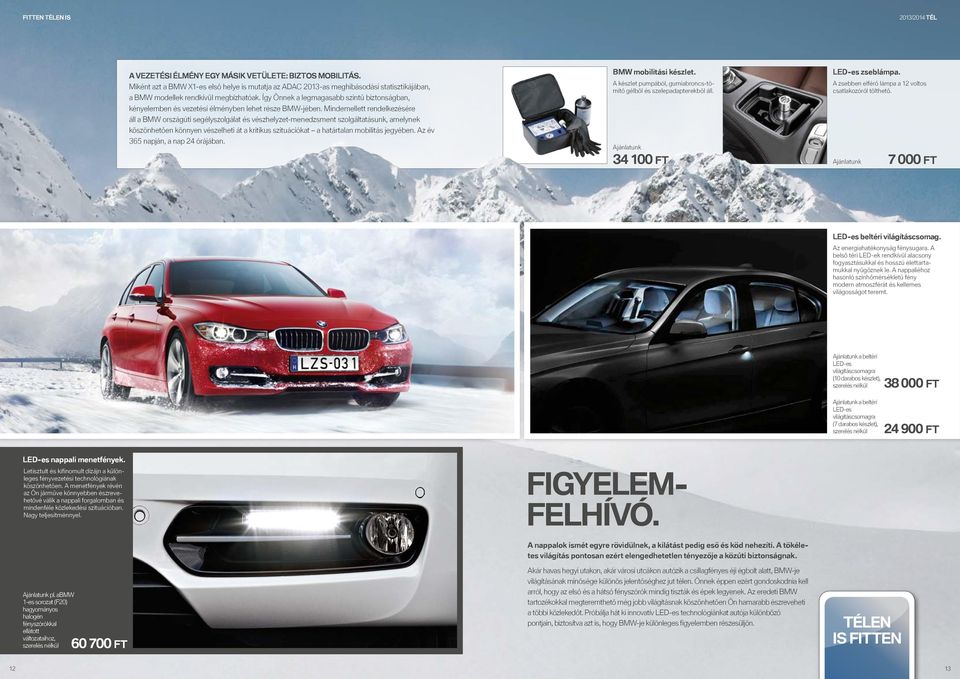 Így Önnek a legmagasabb szintű biztonságban, kényelemben és vezetési élményben lehet része BMW-jében.