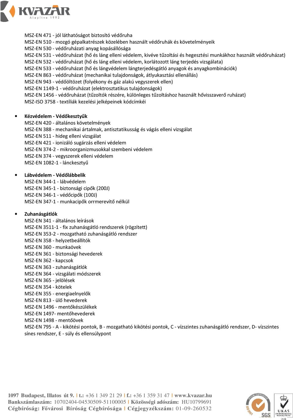 MSZ-EN 533 - védőruházat (hő és lángvédelem lángterjedésgátló anyagok és anyagkombinációk) MSZ-EN 863 - védőruházat (mechanikai tulajdonságok, átlyukasztási ellenállás) MSZ-EN 943 - védőöltözet
