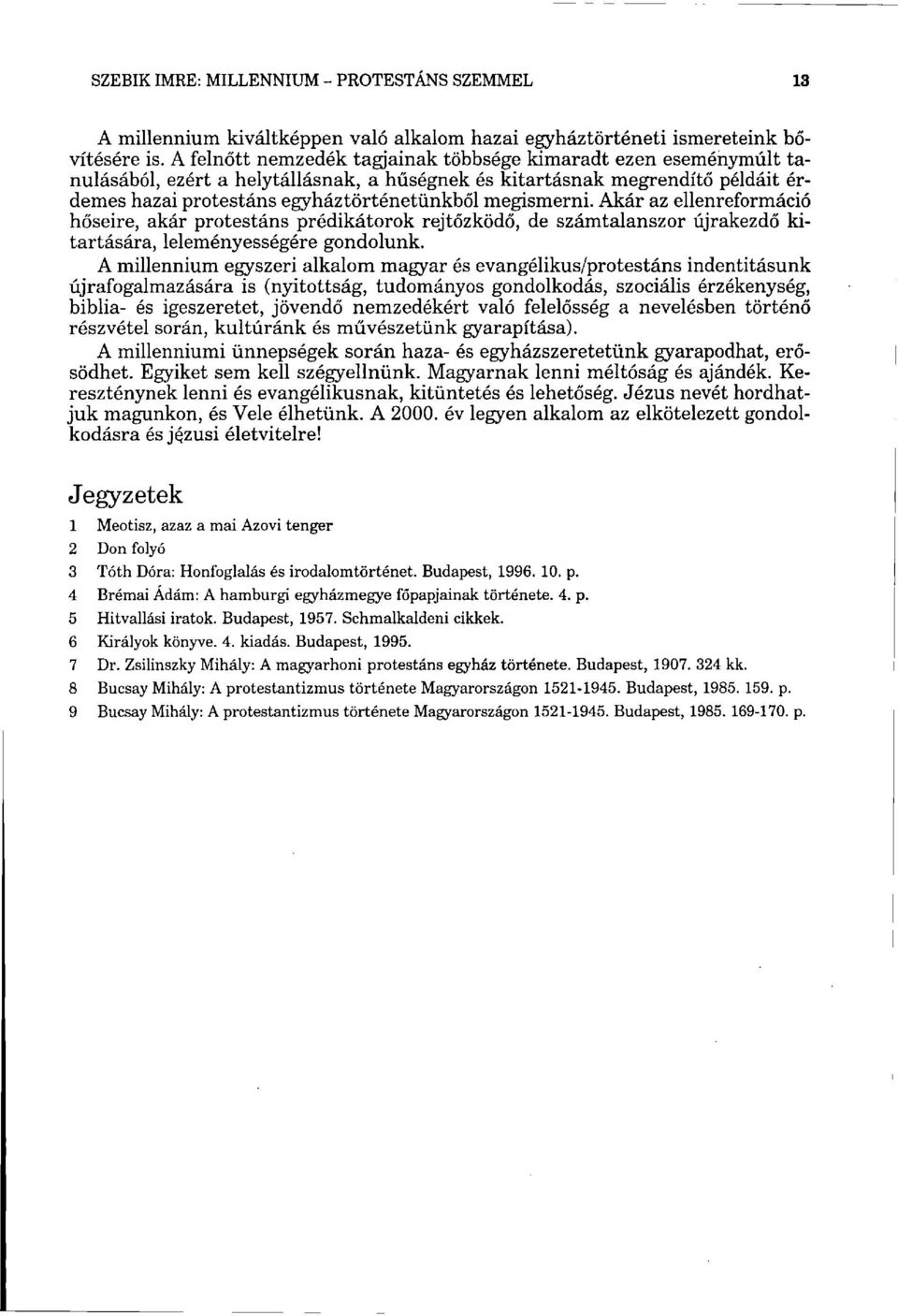 megismerni. Akár az ellenreformáció hőseire, akár protestáns prédikátorok rejtőzködő, de számtalanszor újrakezdő kitartására, leleményességére gondolunk.