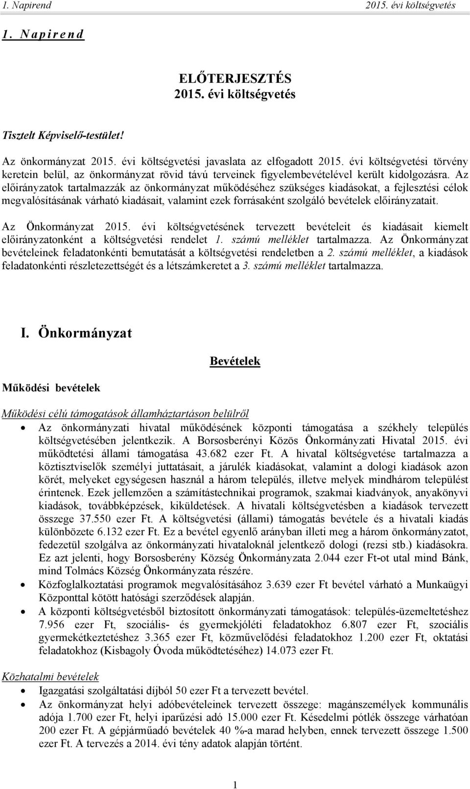 Az előirányzatok tartalmazzák az önkormányzat működéséhez szükséges kiadásokat, a fejlesztési célok megvalósításának várható kiadásait, valamint ezek forrásaként szolgáló bevételek előirányzatait.