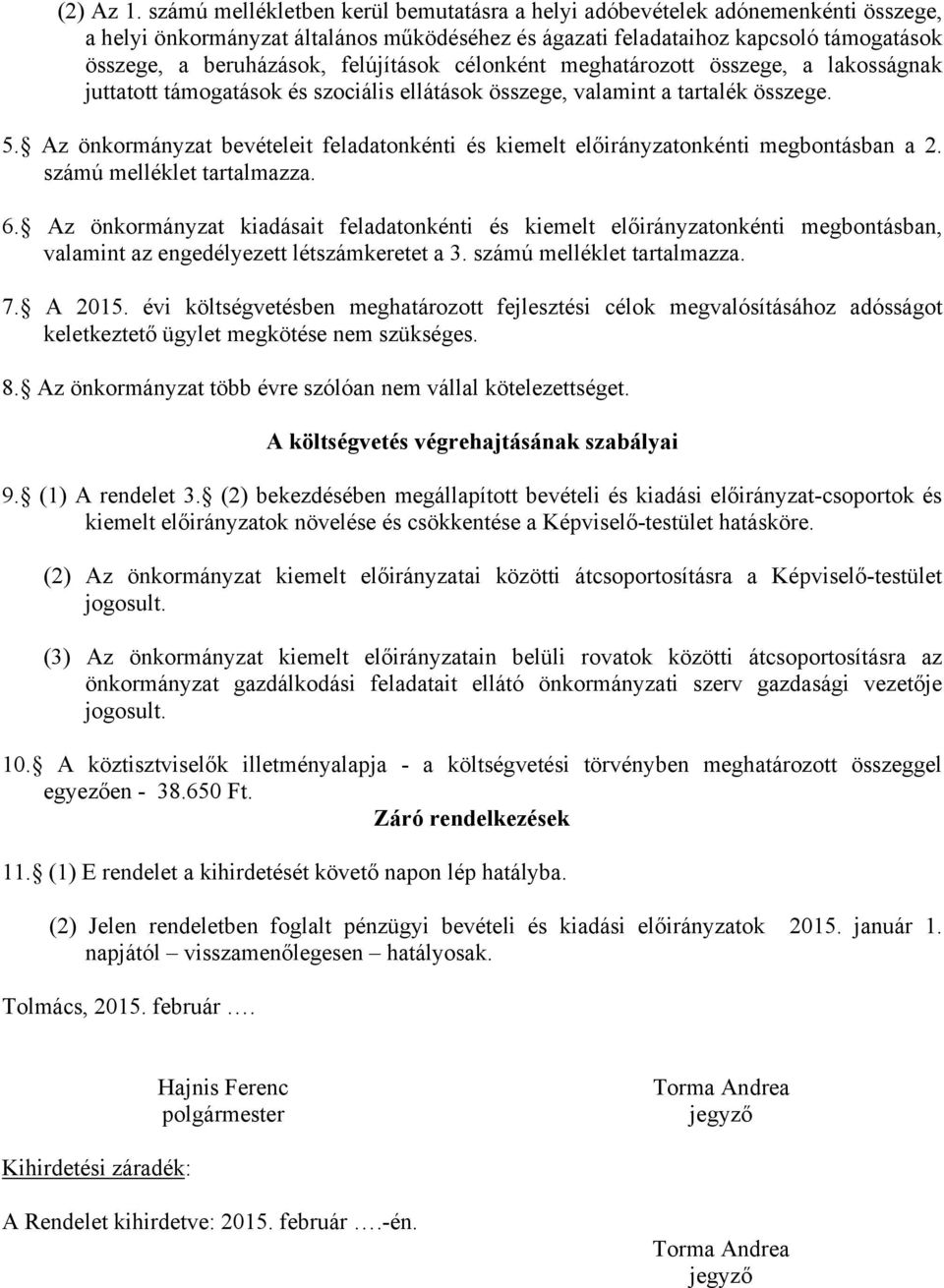 felújítások célonként meghatározott összege, a lakosságnak juttatott támogatások és szociális ellátások összege, valamint a tartalék összege. 5.