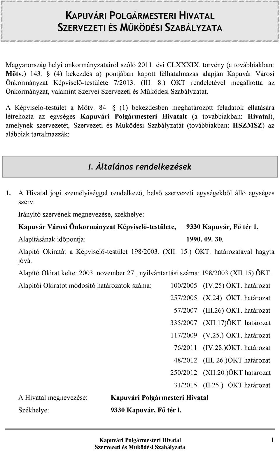 ) ÖKT rendeletével megalkotta az Önkormányzat, valamint Szervei Szervezeti és Működési Szabályzatát. A Képviselő-testület a Mötv. 84.