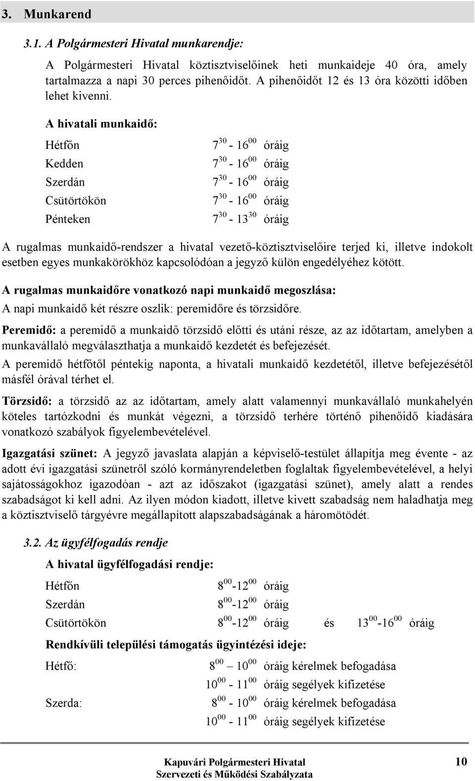 A hivatali munkaidő: Hétfőn Kedden 7 30-16 00 óráig 7 30-16 00 óráig Szerdán 7 30-16 00 óráig Csütörtökön 7 30-16 00 óráig Pénteken 7 30-13 30 óráig A rugalmas munkaidő-rendszer a hivatal