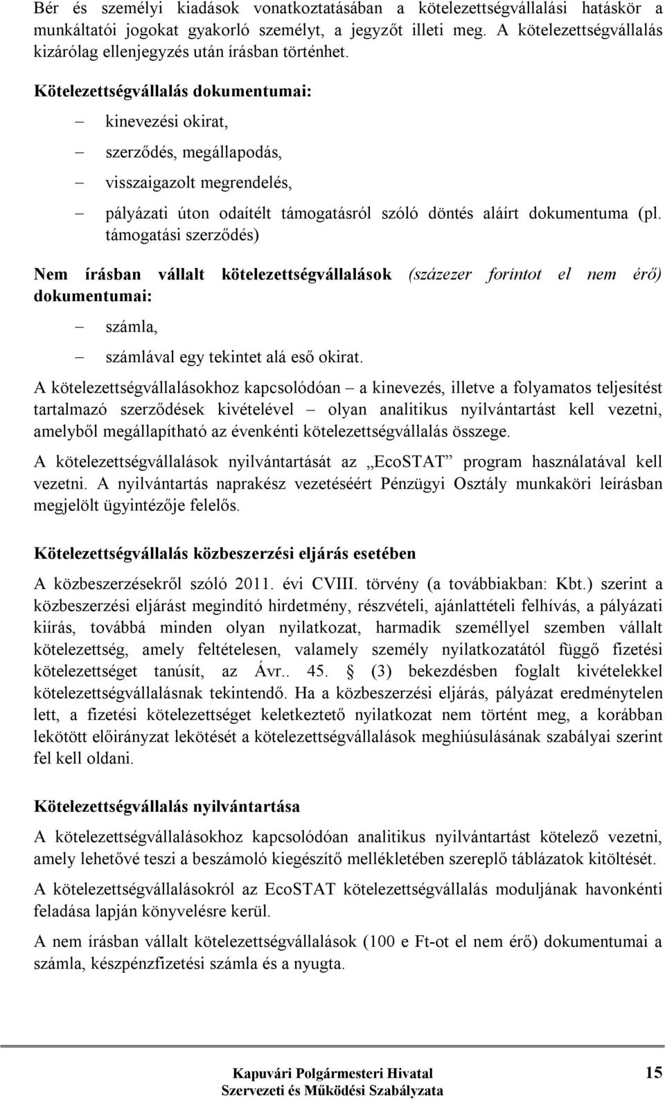 Kötelezettségvállalás dokumentumai: - kinevezési okirat, - szerződés, megállapodás, - visszaigazolt megrendelés, - pályázati úton odaítélt támogatásról szóló döntés aláírt dokumentuma (pl.