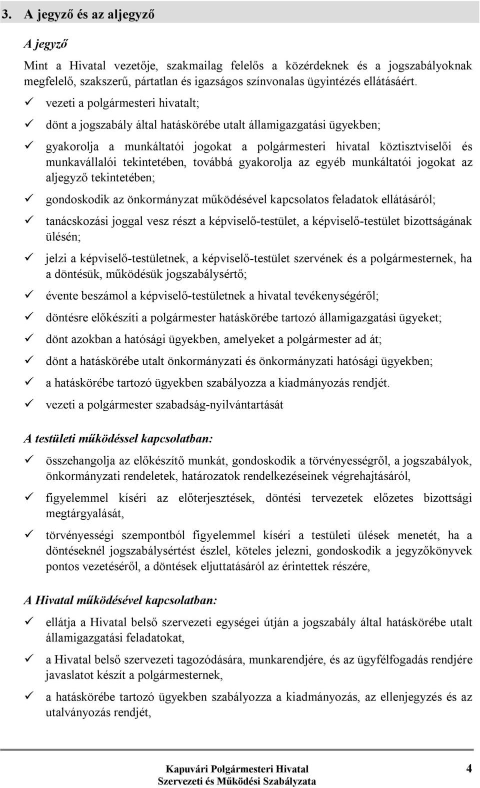 tekintetében, továbbá gyakorolja az egyéb munkáltatói jogokat az aljegyző tekintetében; ü gondoskodik az önkormányzat működésével kapcsolatos feladatok ellátásáról; ü tanácskozási joggal vesz részt a