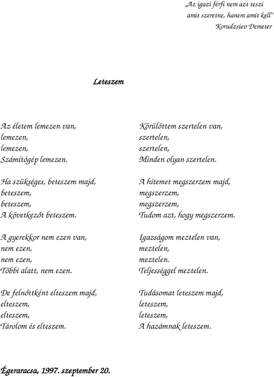 De felnőttként elteszem majd, elteszem, elteszem, Tárolom és elteszem. Körülöttem szertelen van, szertelen, szertelen, Minden olyan szertelen.