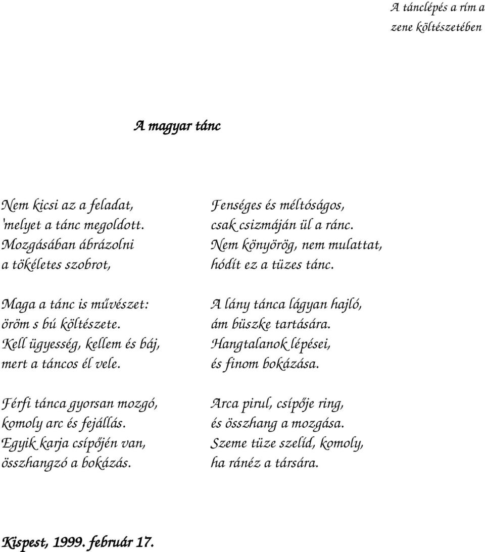 Férfi tánca gyorsan mozgó, komoly arc és fejállás. Egyik karja csípőjén van, összhangzó a bokázás. Fenséges és méltóságos, csak csizmáján ül a ránc.