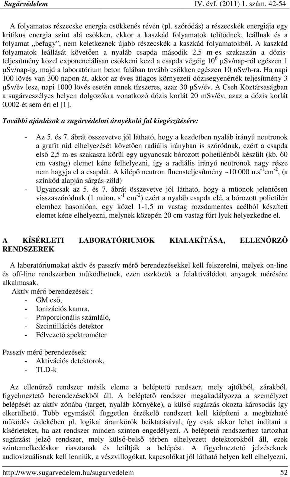 A kaszkád folyamatok leállását követıen a nyaláb csapda második 2,5 m-es szakaszán a dózisteljesítmény közel exponenciálisan csökkeni kezd a csapda végéig 10 6 µsv/nap-ról egészen 1 µsv/nap-ig, majd