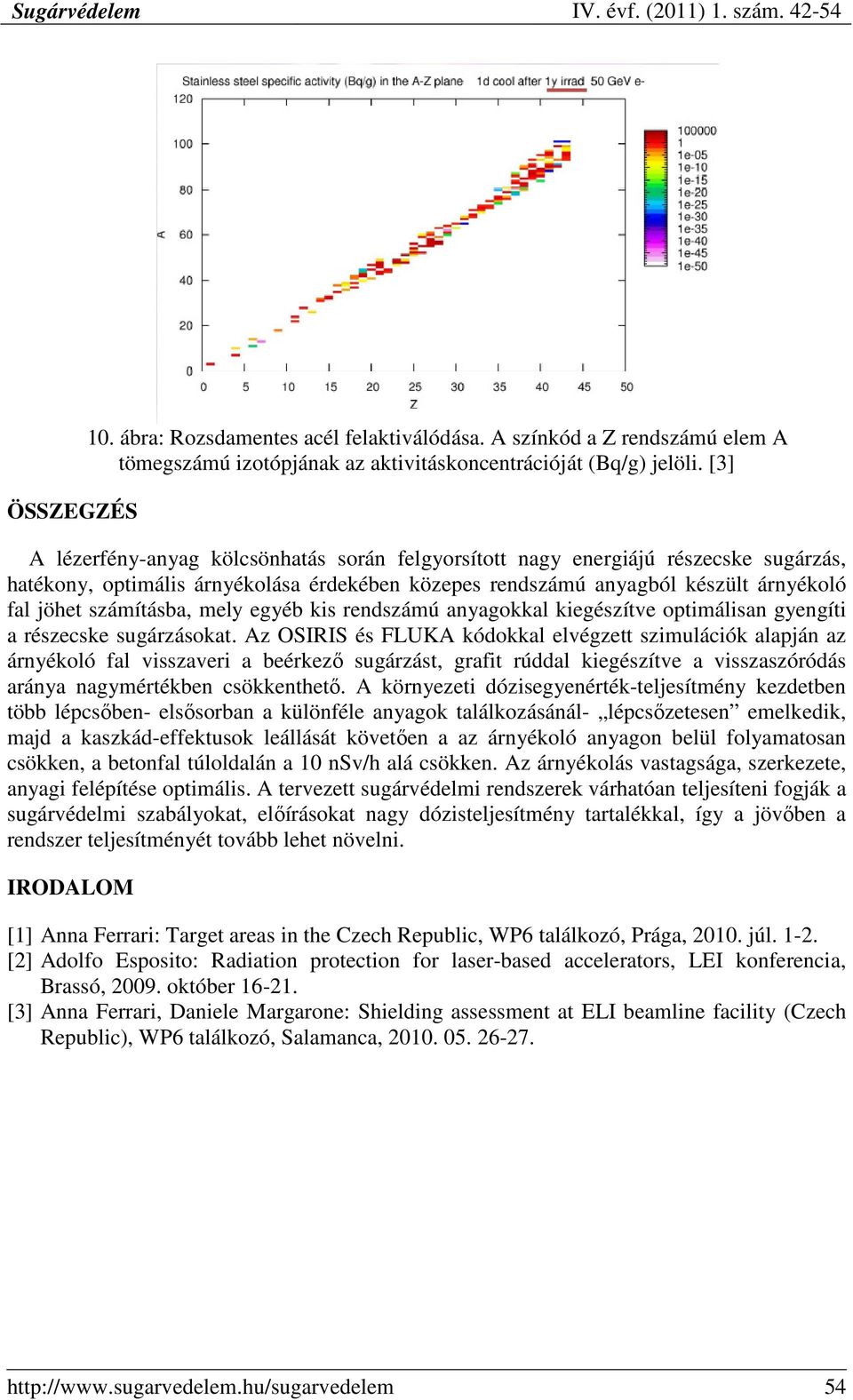 mely egyéb kis rendszámú anyagokkal kiegészítve optimálisan gyengíti a részecske sugárzásokat.