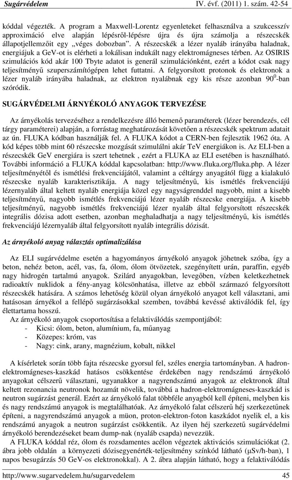 Az OSIRIS szimulációs kód akár 100 Tbyte adatot is generál szimulációnként, ezért a kódot csak nagy teljesítményő szuperszámítógépen lehet futtatni.