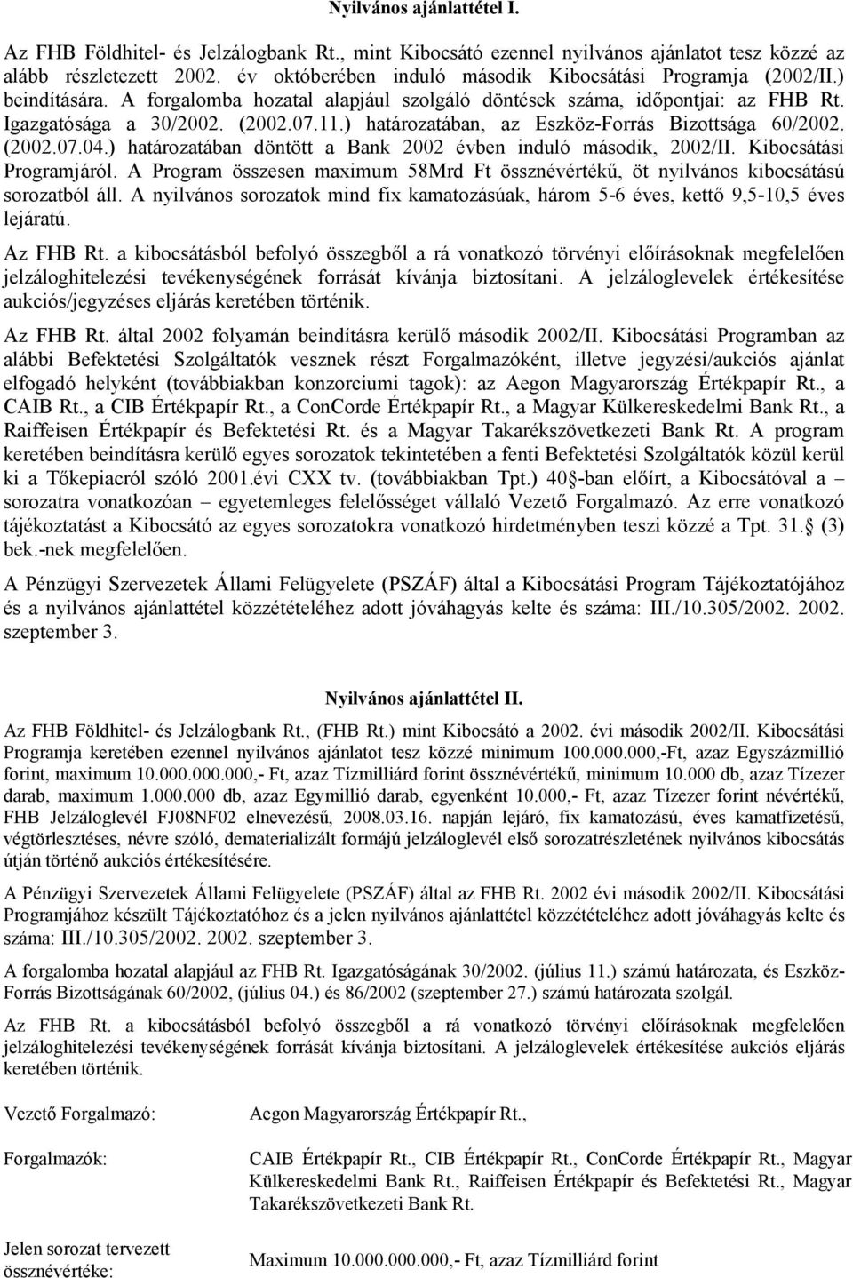 ) határozatában, az Eszköz-Forrás Bizottsága 60/2002. (2002.07.04.) határozatában döntött a Bank 2002 évben induló második, 2002/II. Kibocsátási Programjáról.