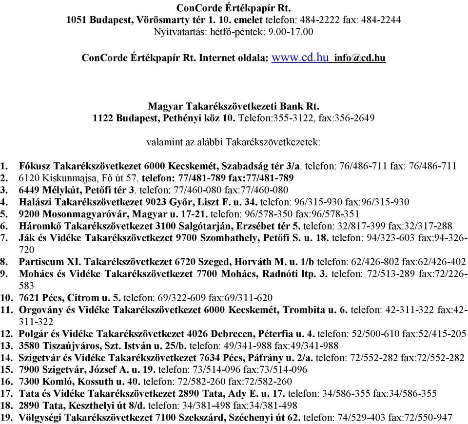 Fókusz Takarékszövetkezet 6000 Kecskemét, Szabadság tér 3/a. telefon: 76/486-711 fax: 76/486-711 2. 6120 Kiskunmajsa, Fő út 57. telefon: 77/481-789 fax:77/481-789 3. 6449 Mélykút, Petőfi tér 3.