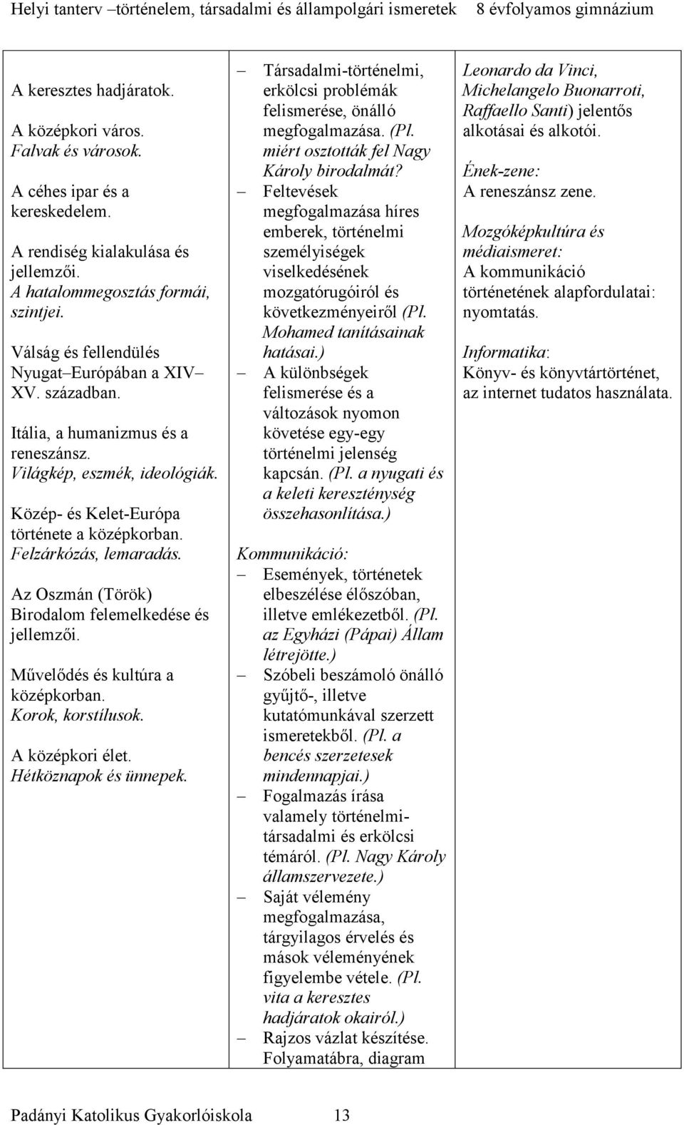 Az Oszmán (Török) Birodalom felemelkedése és jellemzői. Művelődés és kultúra a középkorban. Korok, korstílusok. A középkori élet. Hétköznapok és ünnepek.