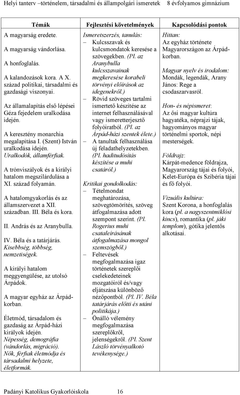 A trónviszályok és a királyi hatalom megszilárdulása a XI. század folyamán. A hatalomgyakorlás és az államszervezet a XII. században. III. Béla és kora. II. András és az Aranybulla. IV.