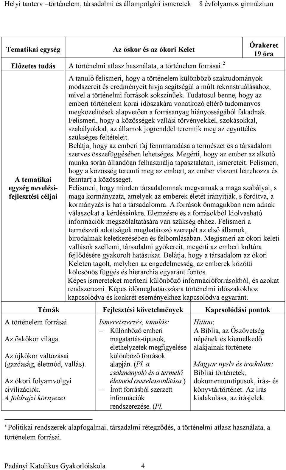 Órakeret 19 óra A tanuló felismeri, hogy a történelem különböző szaktudományok módszereit és eredményeit hívja segítségül a múlt rekonstruálásához, mivel a történelmi források sokszínűek.