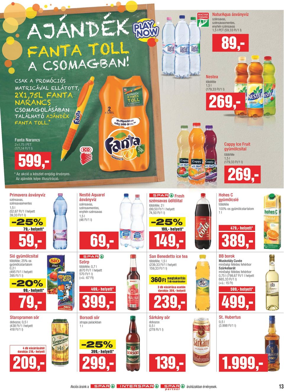 * Fanta Narancs Cappy Ice Fruit gyümölcsital 2 1,75 l PET (171,14 Ft/1 l) 599 1,5 l (179,33 Ft/1 l) 269 * Az akció a készlet erejéig érvényes. Az ajándék képe illusztráció.