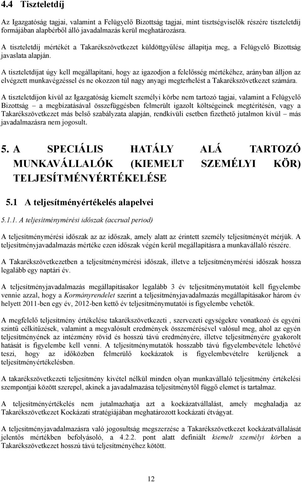 A tiszteletdíjat úgy kell megállapítani, hogy az igazodjon a felelősség mértékéhez, arányban álljon az elvégzett munkavégzéssel és ne okozzon túl nagy anyagi megterhelést a Takarékszövetkezet számára.