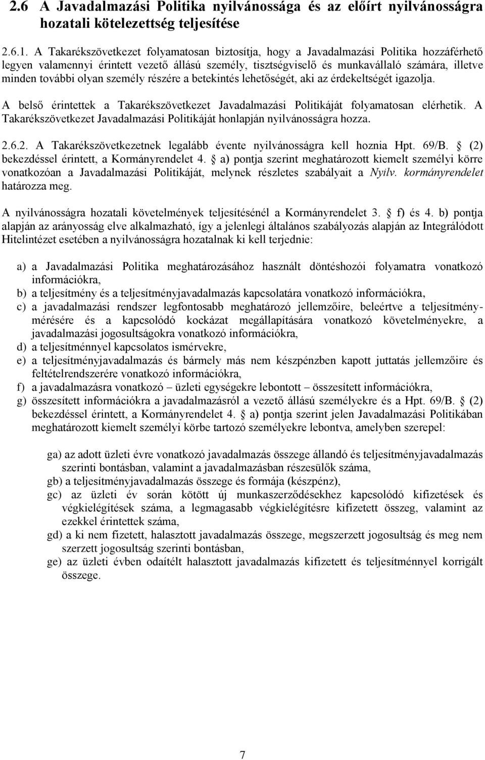 további olyan személy részére a betekintés lehetőségét, aki az érdekeltségét igazolja. A belső érintettek a Takarékszövetkezet Javadalmazási Politikáját folyamatosan elérhetik.