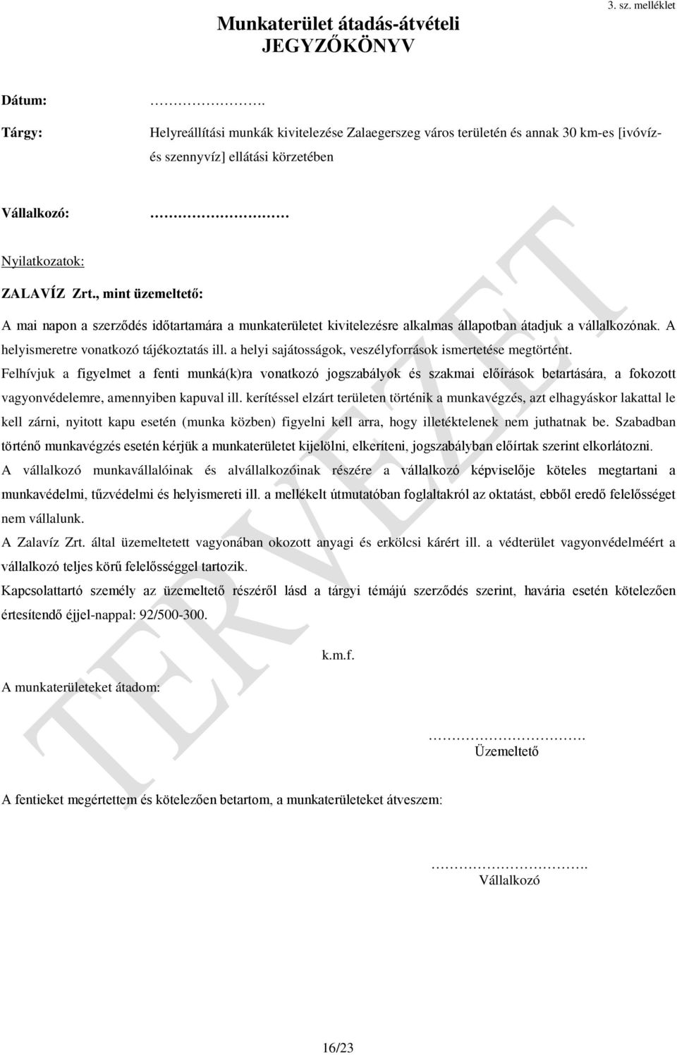 , mint üzemeltető: A mai napon a szerződés időtartamára a munkaterületet kivitelezésre alkalmas állapotban átadjuk a vállalkozónak. A helyismeretre vonatkozó tájékoztatás ill.