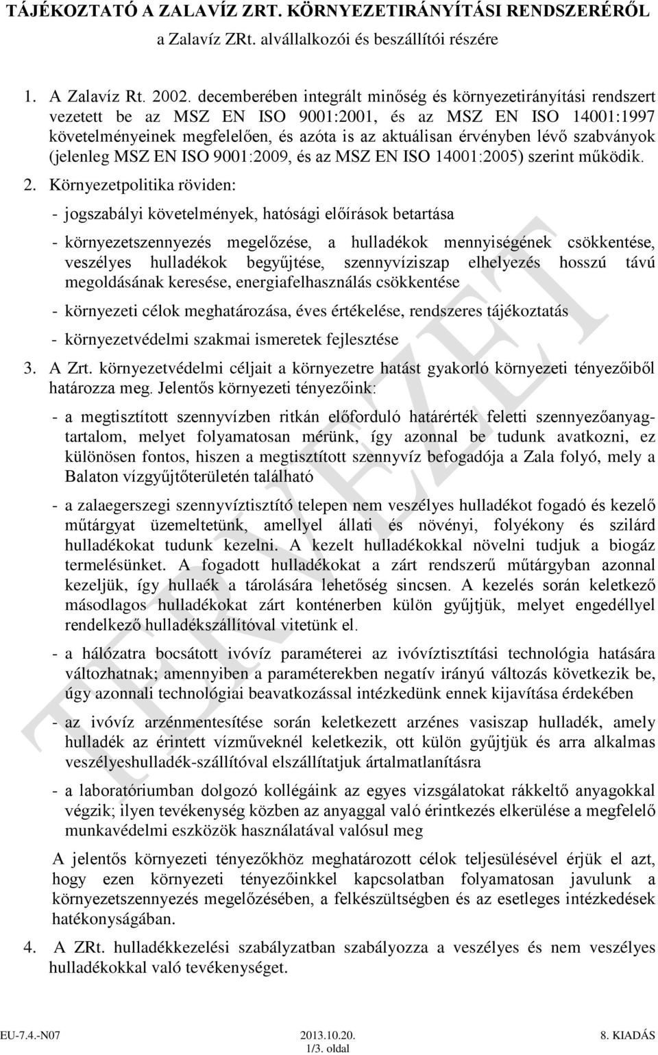 szabványok (jelenleg MSZ EN ISO 9001:2009, és az MSZ EN ISO 14001:2005) szerint működik. 2.