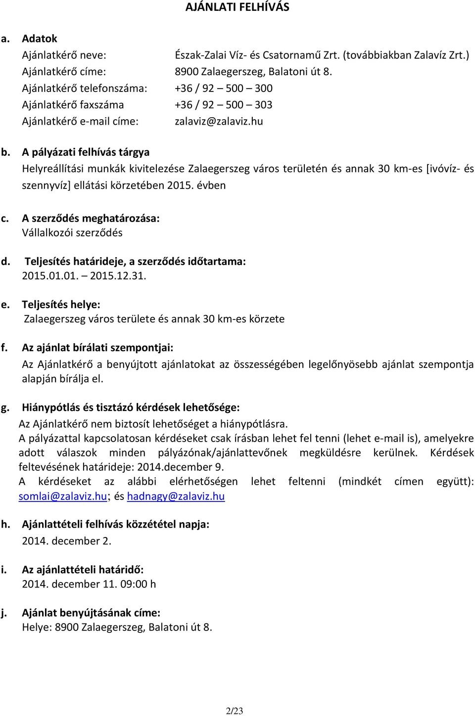 A pályázati felhívás tárgya Helyreállítási munkák kivitelezése Zalaegerszeg város területén és annak 30 km-es [ivóvíz- és szennyvíz] ellátási körzetében 2015. évben c.