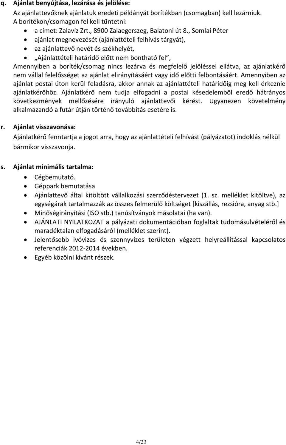 , Somlai Péter ajánlat megnevezését (ajánlattételi felhívás tárgyát), az ajánlattevő nevét és székhelyét, Ajánlattételi határidő előtt nem bontható fel, Amennyiben a boríték/csomag nincs lezárva és