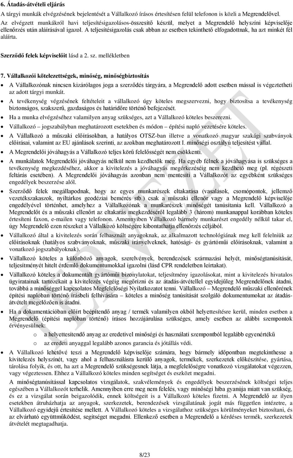 A teljesítésigazolás csak abban az esetben tekinthető elfogadottnak, ha azt minkét fél aláírta. Szerződő felek képviselőit lásd a 2. sz. mellékletben 7.