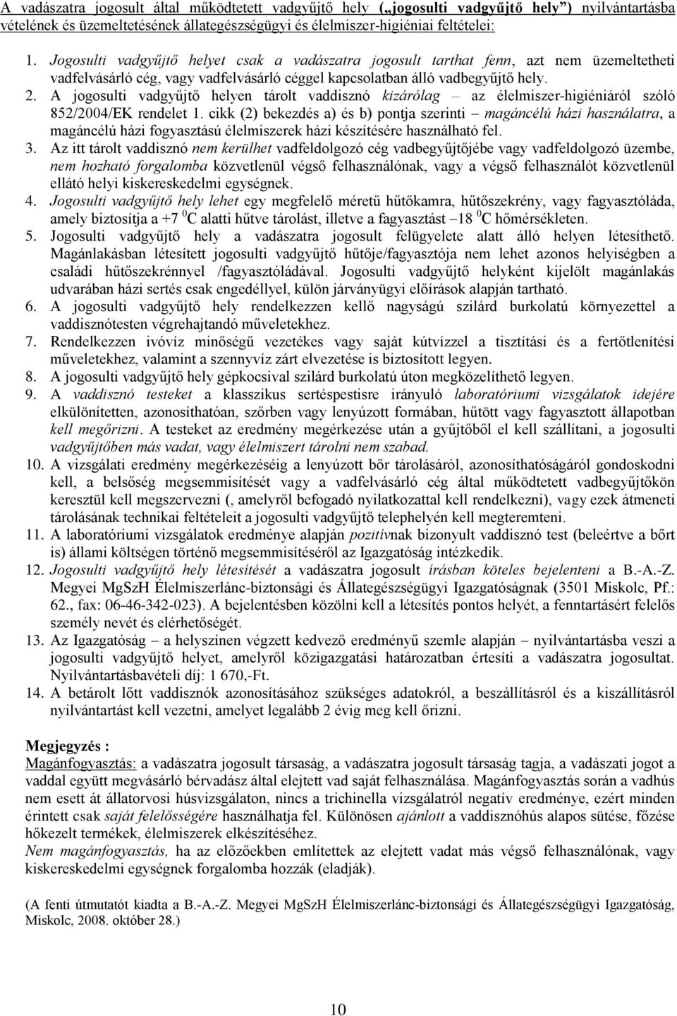 A jogosulti vadgyűjtő helyen tárolt vaddisznó kizárólag az élelmiszer-higiéniáról szóló 852/2004/EK rendelet 1.