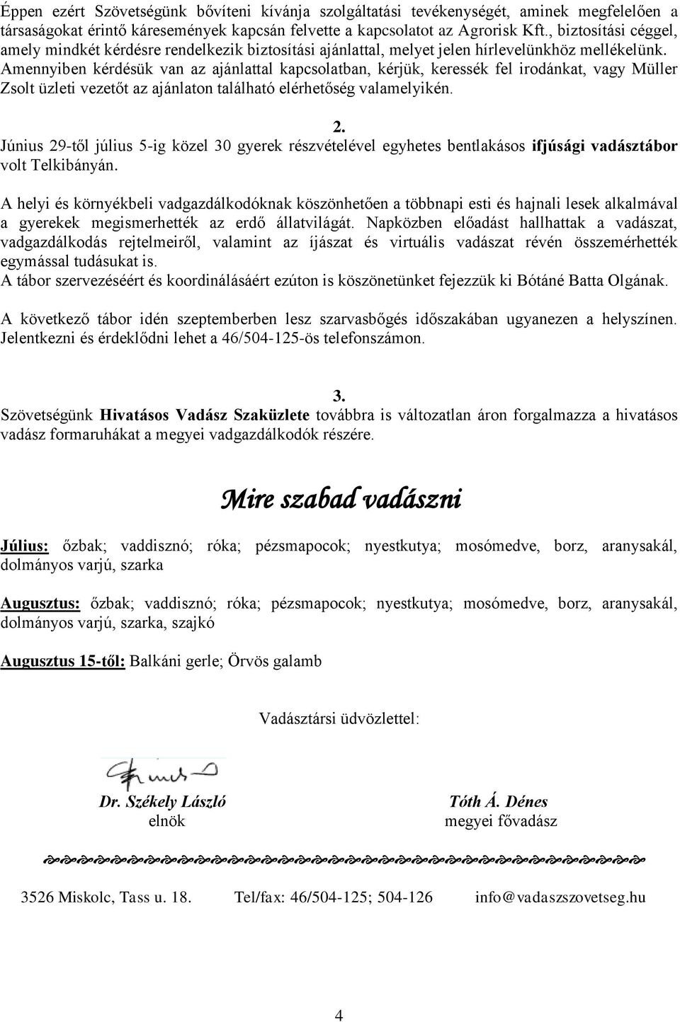 Amennyiben kérdésük van az ajánlattal kapcsolatban, kérjük, keressék fel irodánkat, vagy Müller Zsolt üzleti vezetőt az ajánlaton található elérhetőség valamelyikén. 2.