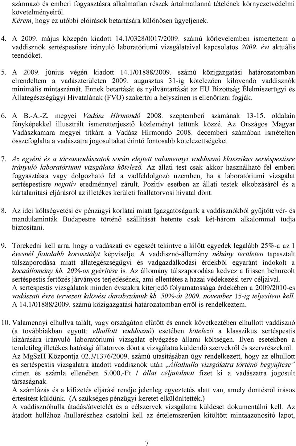 június végén kiadott 14.1/01888/2009. számú közigazgatási határozatomban elrendeltem a vadászterületen 2009. augusztus 31-ig kötelezően kilövendő vaddisznók minimális mintaszámát.