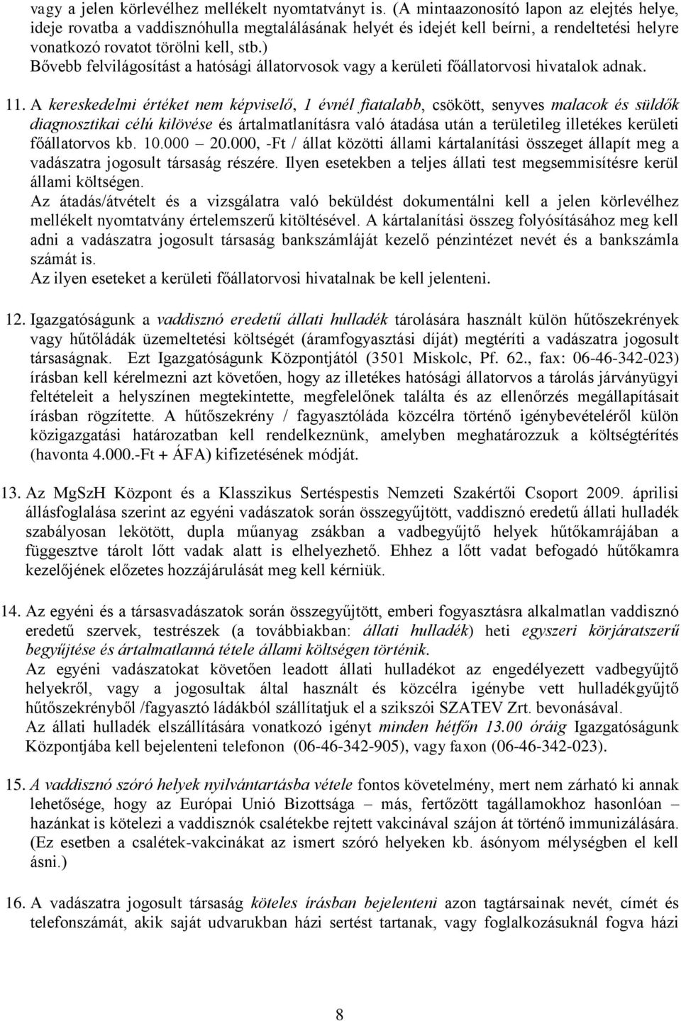 ) Bővebb felvilágosítást a hatósági állatorvosok vagy a kerületi főállatorvosi hivatalok adnak. 11.