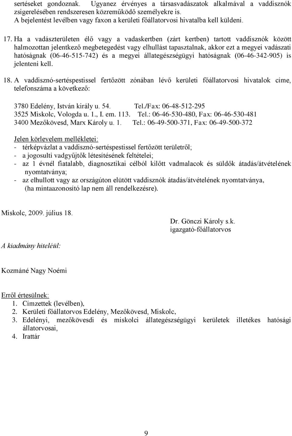 Ha a vadászterületen élő vagy a vadaskertben (zárt kertben) tartott vaddisznók között halmozottan jelentkező megbetegedést vagy elhullást tapasztalnak, akkor ezt a megyei vadászati hatóságnak